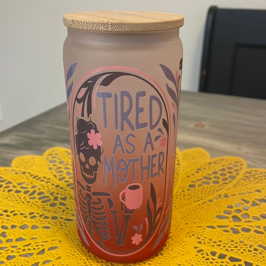 Tired As A Mother Glass Can Cup